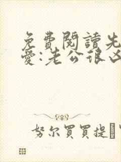 免费阅读先婚后爱:老公很凶猛