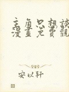 主角只想谈恋爱漫画免费观看下拉