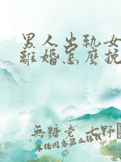 男人出轨女人要离婚怎么挽回