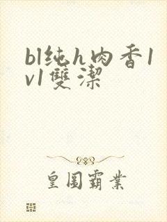 bl纯h肉香1v1双洁