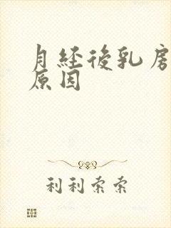 月经后乳房胀痛原因