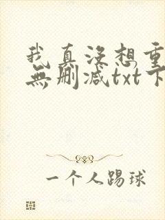 我真没想重生啊无删减txt下载