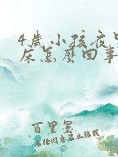 4岁小孩夜里尿床怎么回事