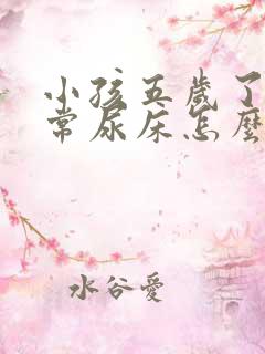 小孩五岁了还经常尿床怎么办