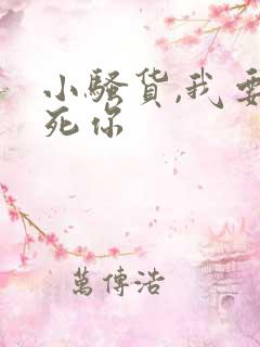 小骚货,我要操死你