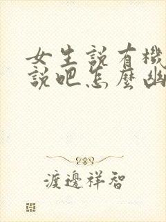 女生说有机会再说吧怎么幽默回复