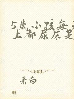 5岁小孩每天晚上都尿床是怎么回事