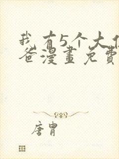 我有5个大佬爸爸漫画免费