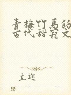 青梅竹马的小说古代甜宠文