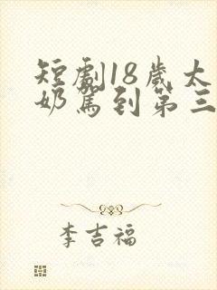 短剧18岁太奶奶驾到第三季