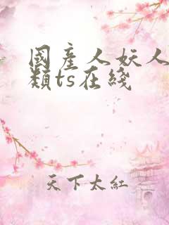 国产人妖人妖另类ts在线