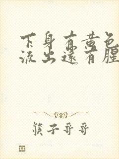 下身有黄色液体流出还有腥臭味是怎么回事