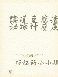 阴道豆腐渣状分泌物什么原因