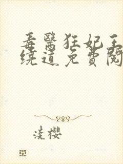 毒医狂妃王爷请绕道免费阅读