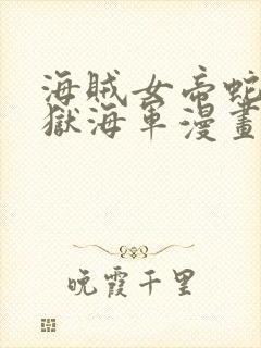 海贼女帝蛇姬监狱海军漫画在线观看