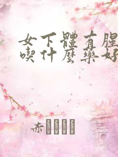 女下体有腥臭味吃什么药好