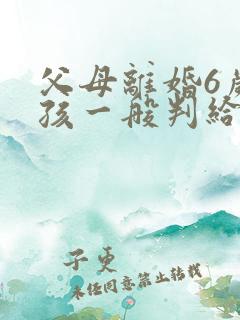 父母离婚6岁男孩一般判给谁