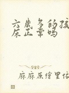 六岁多的孩子尿床正常吗