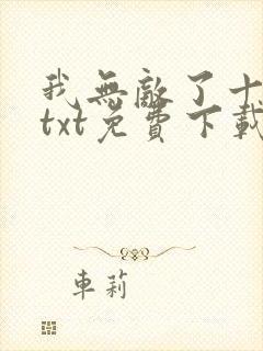 我无敌了十亿年txt免费下载