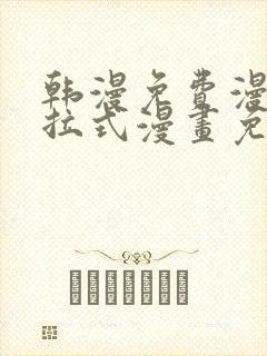 韩漫免费漫画下拉式漫画免费阅读