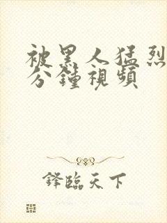 被黑人猛烈30分钟视频