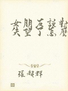 女朋友说对自己失望了怎么挽回