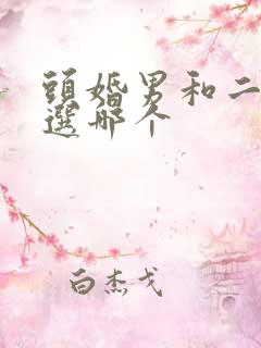 头婚男和二婚男选哪个