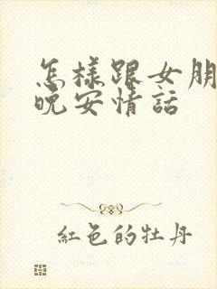 怎样跟女朋友说晚安情话