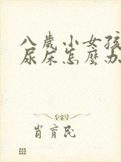 八岁小女孩晚上尿床怎么办