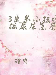 3岁半小孩晚上总尿床怎么办