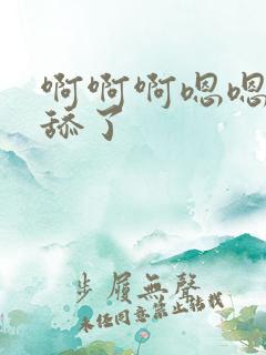 啊啊啊嗯嗯嗯别舔了