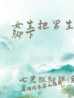 女生把男生踩在脚下