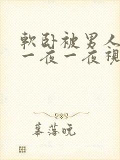 软卧被男人躁了一夜一夜视频