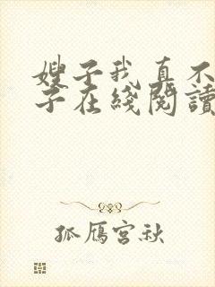 嫂子我真不是傻子在线阅读