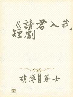 《请君入我怀》短剧