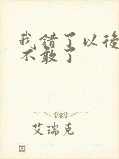 我错了以后再也不敢了