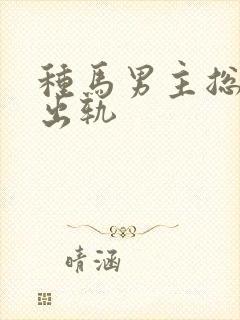 种马男主总是在出轨