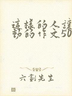 这样的人让我感动的作文500