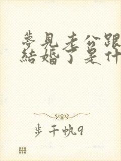 梦见老公跟别人结婚了是什么征兆