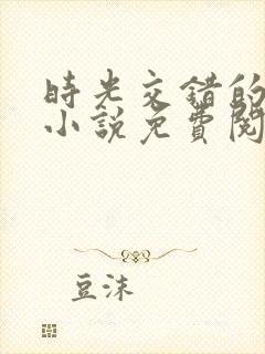 时光交错的爱恋小说免费阅读