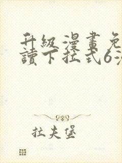 升级漫画免费阅读下拉式6漫画