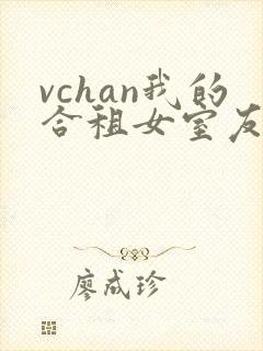 vchan我的合租女室友是不是