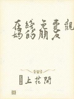 在线免费观看妈妈的朋友