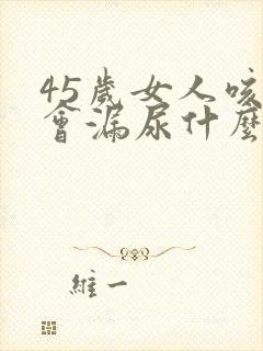 45岁女人咳嗽会漏尿什么原因