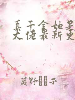 真千金她是全能大佬最新更新