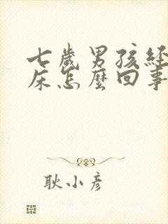 七岁男孩经常尿床怎么回事