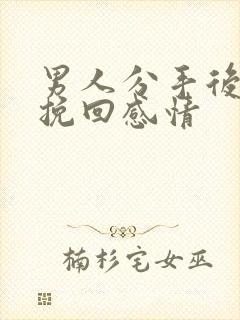 男人分手后如何挽回感情