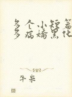 多个小短篇男主多病娇黑化