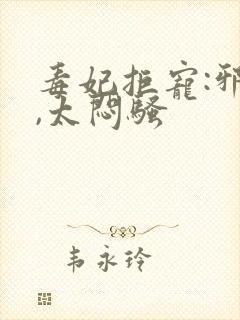 毒妃拒宠:邪王,太闷骚