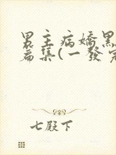 男主病娇黑化短篇集(一发完)